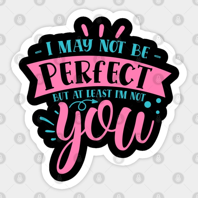 I may not be perfect but at least i'm not you Sticker by DarkTee.xyz